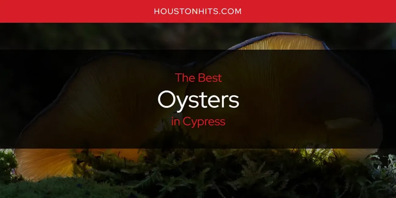 The Absolute Best Oysters in Cypress  [Updated 2025]