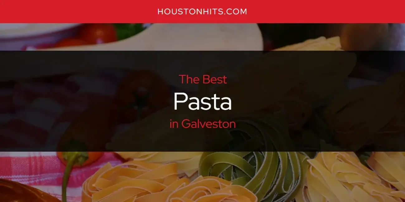 The Absolute Best Pasta in Galveston  [Updated 2025]
