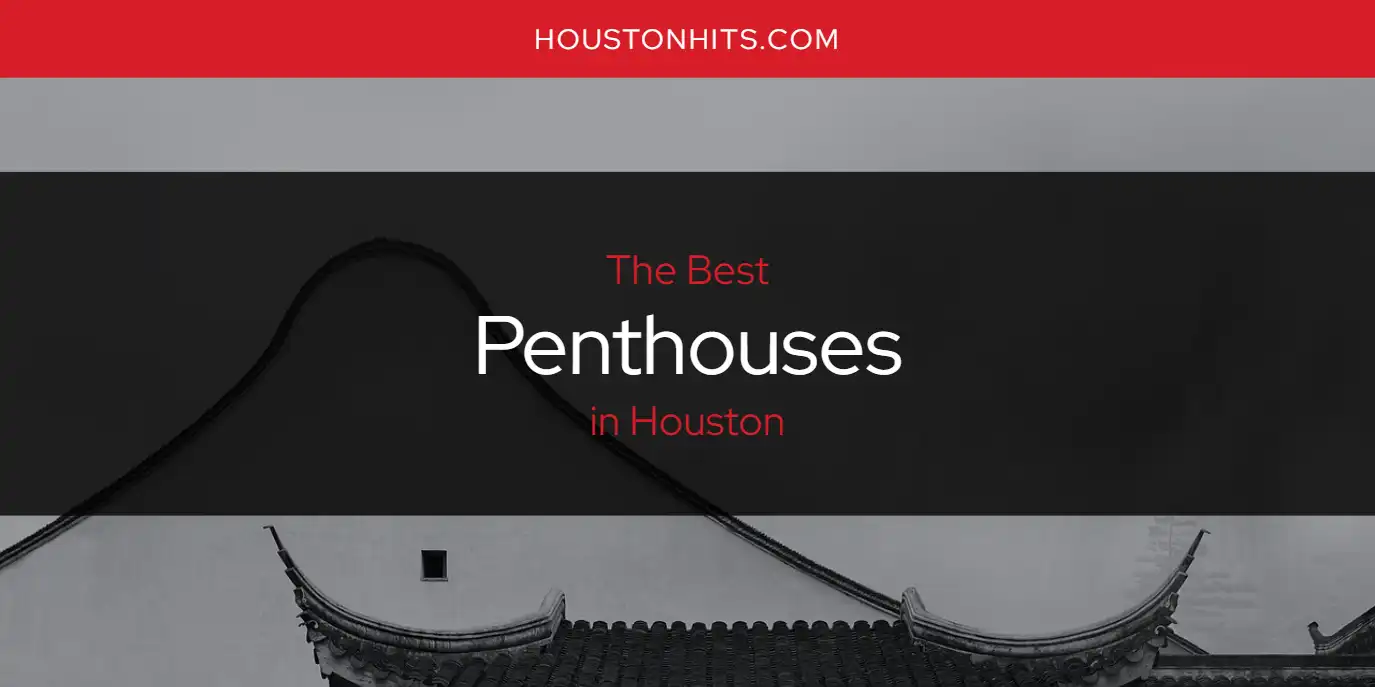 The Absolute Best Penthouses in Houston  [Updated 2025]