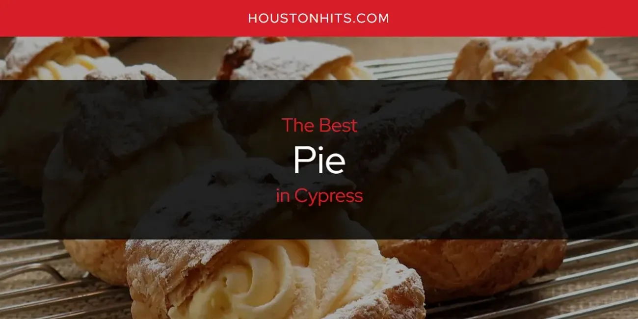 The Absolute Best Pie in Cypress  [Updated 2025]