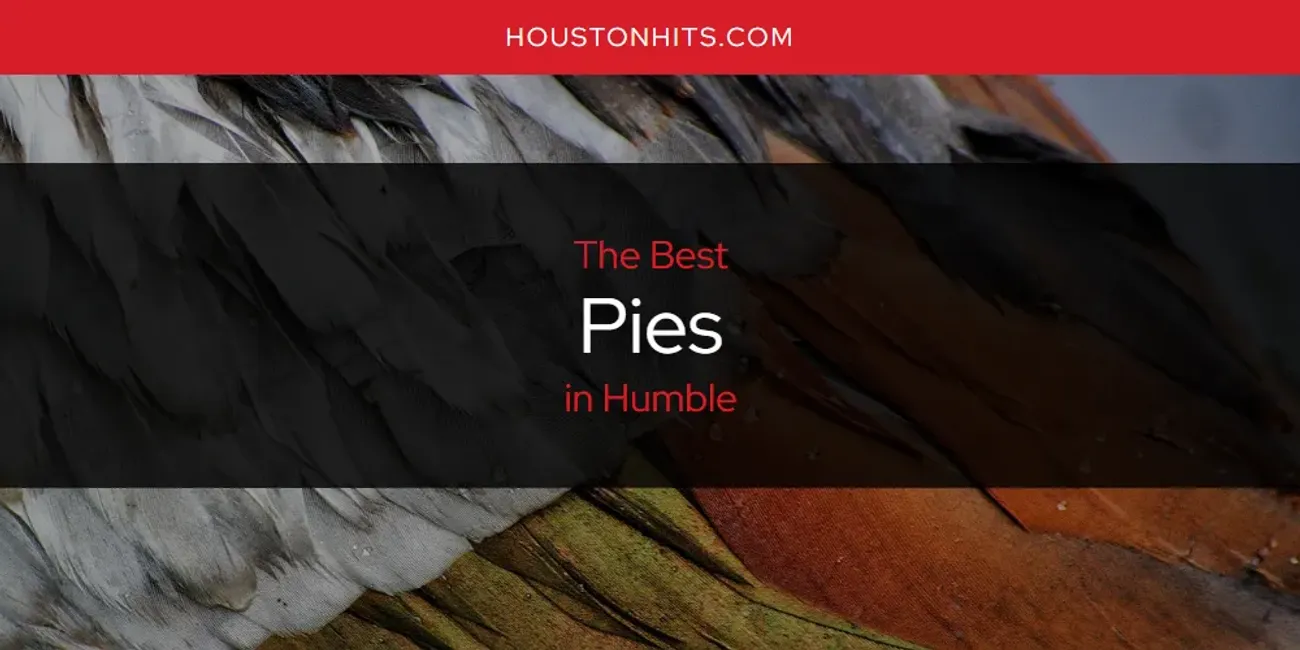 The Absolute Best Pies in Humble  [Updated 2025]
