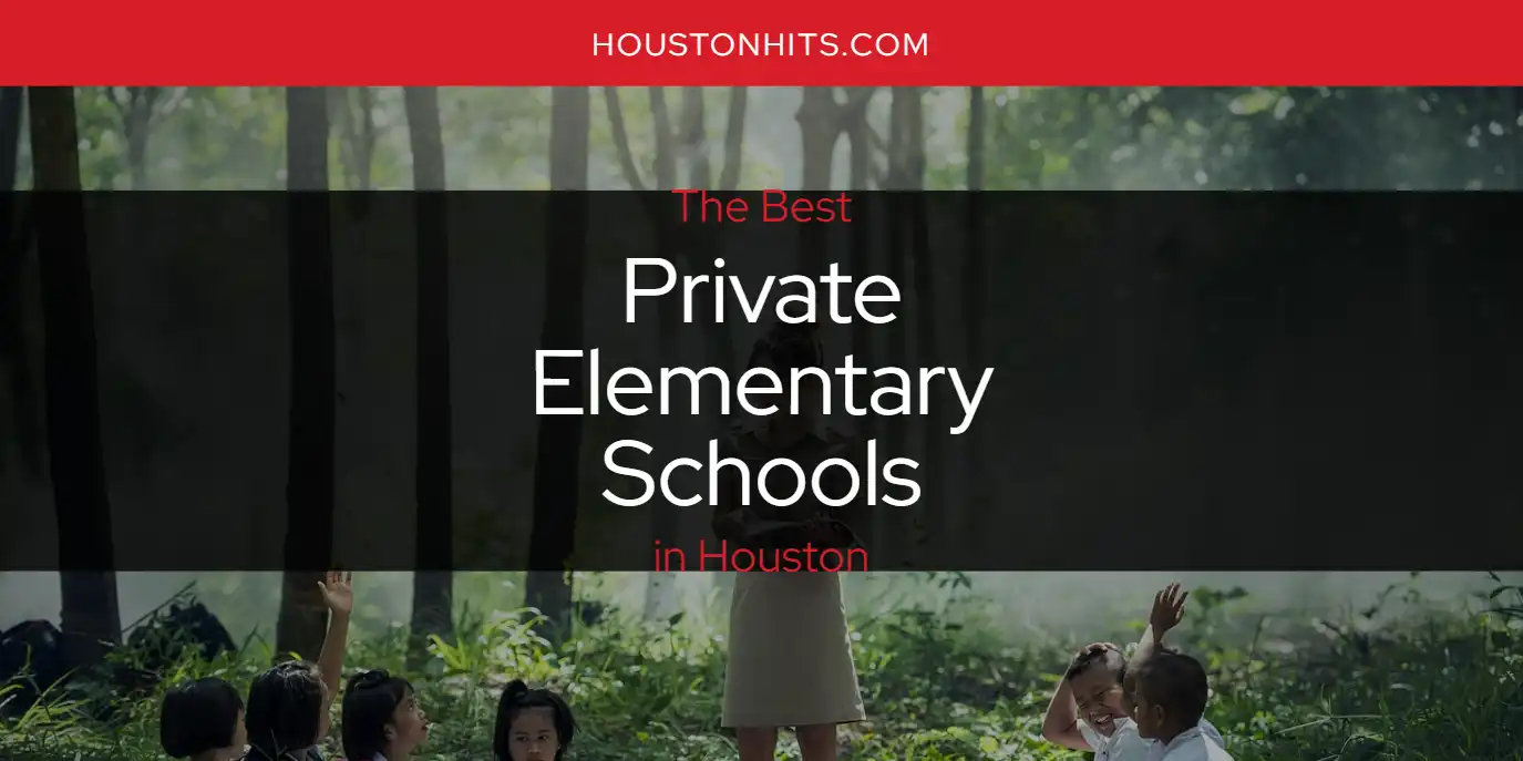 The Absolute Best Private Elementary Schools in Houston  [Updated 2025]