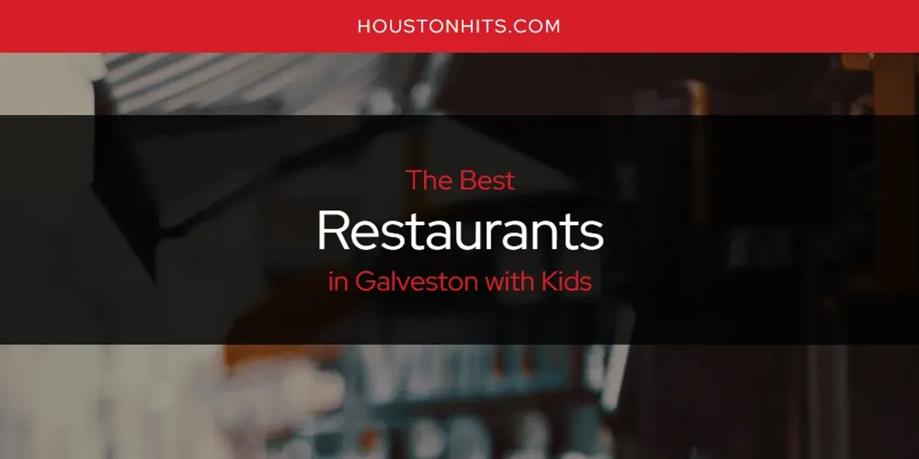 The Absolute Best Restaurants in Galveston with Kids  [Updated 2025]