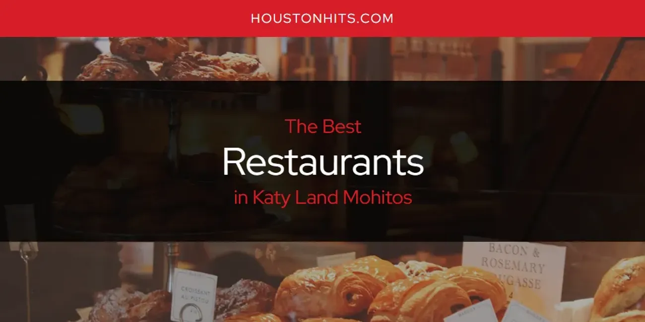 Katy Land Mohitos' Best Restaurants [Updated 2025]