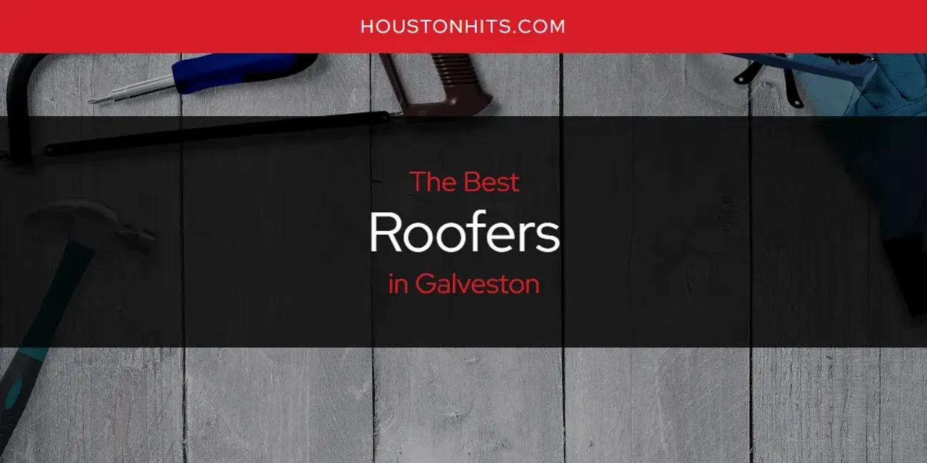 The Absolute Best Roofers in Galveston  [Updated 2025]
