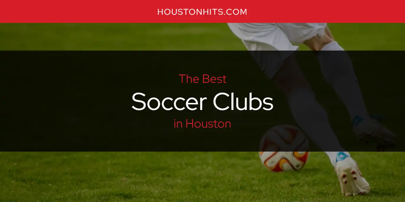 The Absolute Best Soccer Clubs in Houston  [Updated 2025]