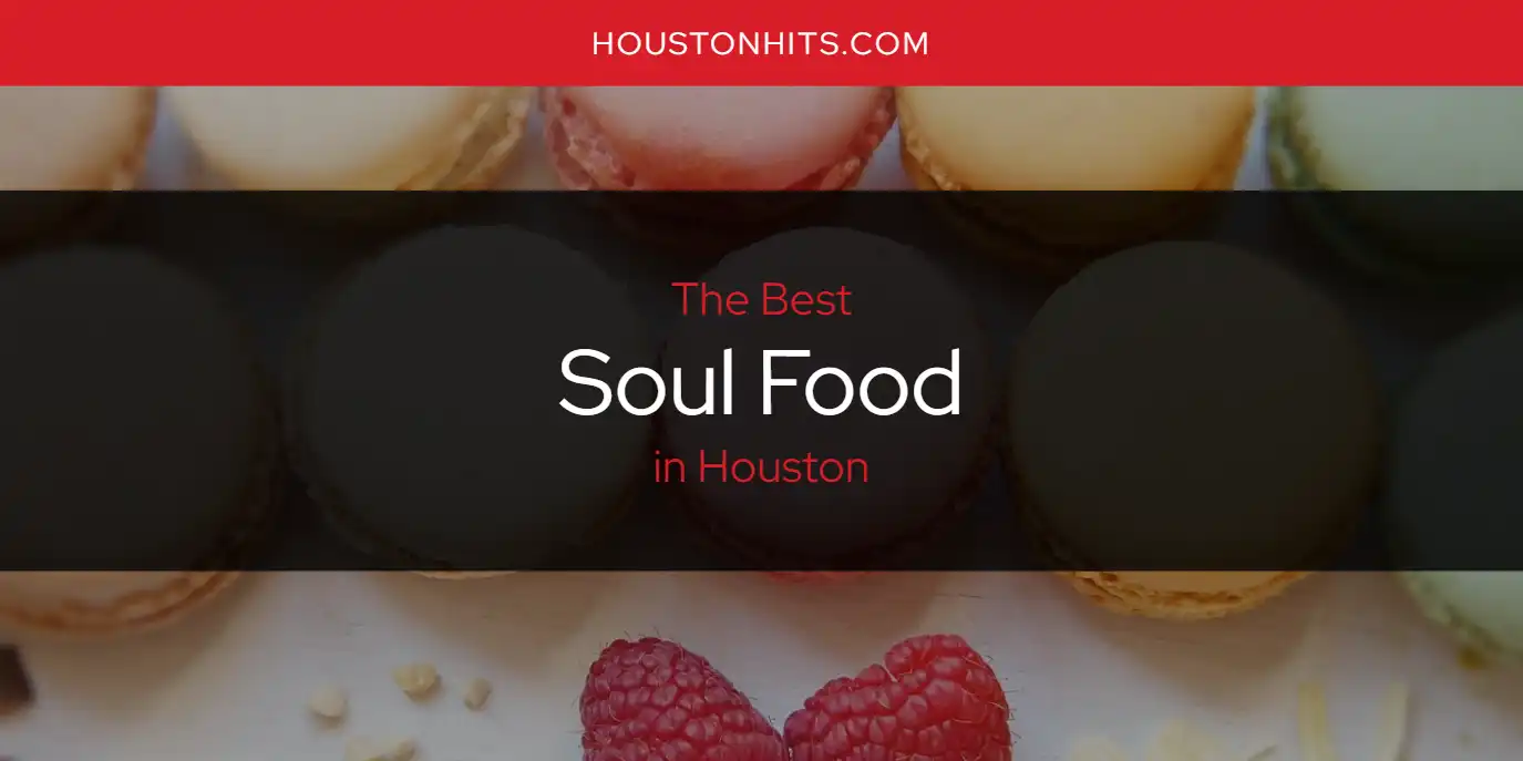 The Absolute Best Soul Food in Houston  [Updated 2025]