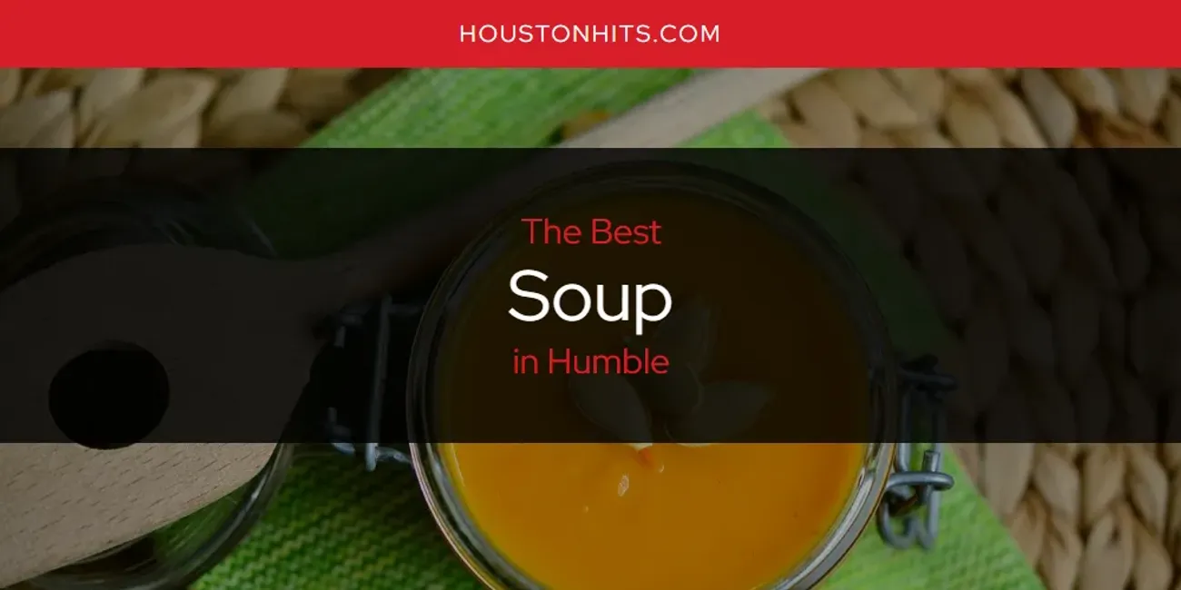 The Absolute Best Soup in Humble  [Updated 2025]