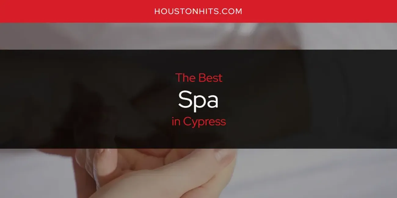 The Absolute Best Spa in Cypress  [Updated 2025]