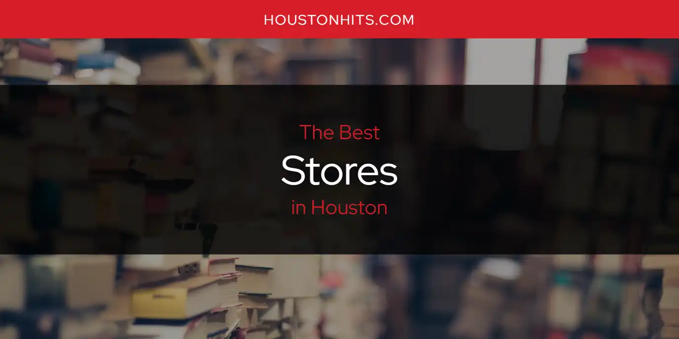The Absolute Best Stores in Houston  [Updated 2025]