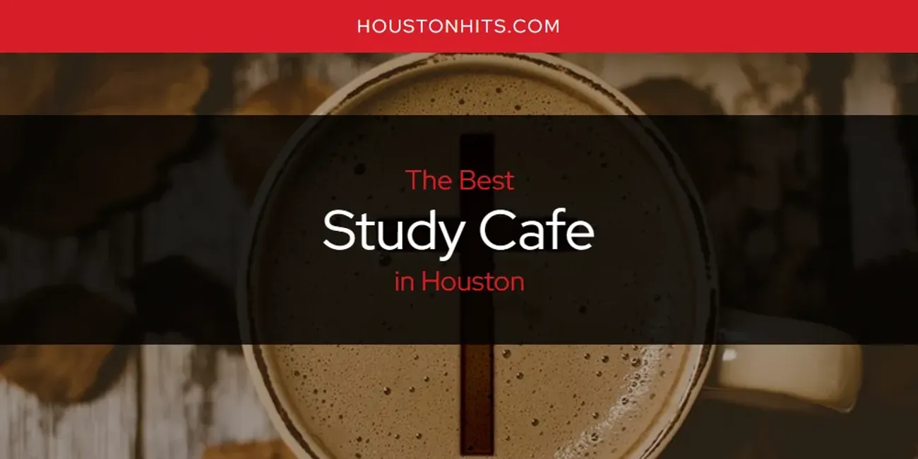 The Absolute Best Study Cafe in Houston  [Updated 2025]