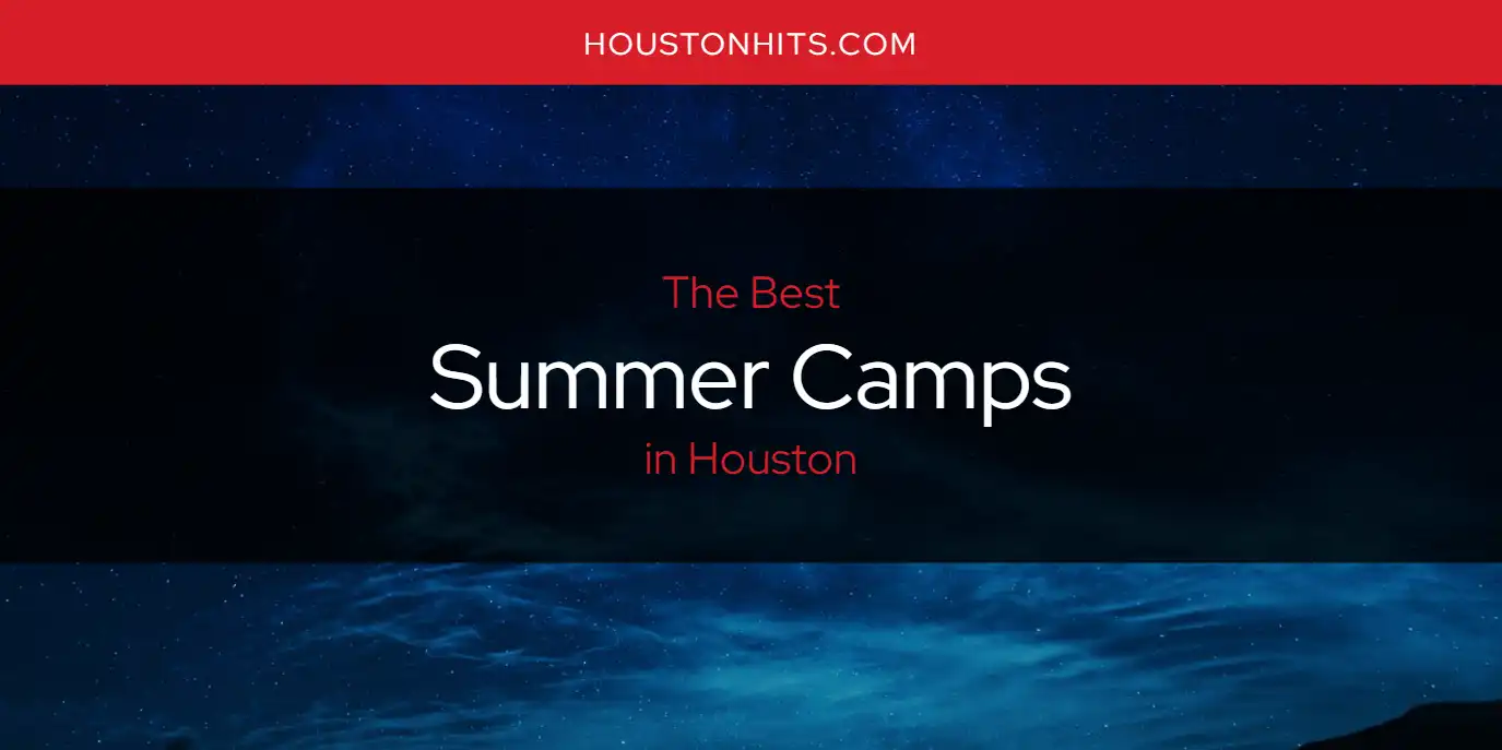 Houston's Best Summer Camps [Updated 2024] Houston Hits