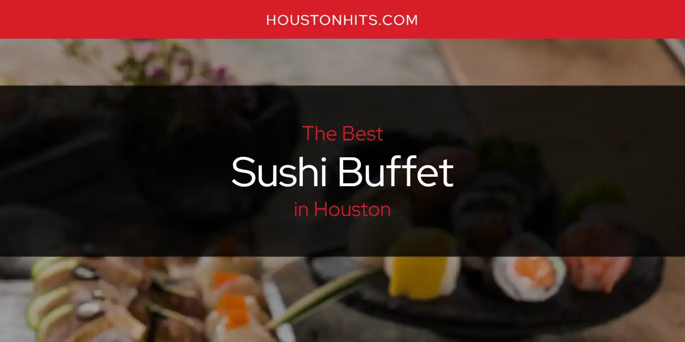 The Absolute Best Sushi Buffet In Houston Updated