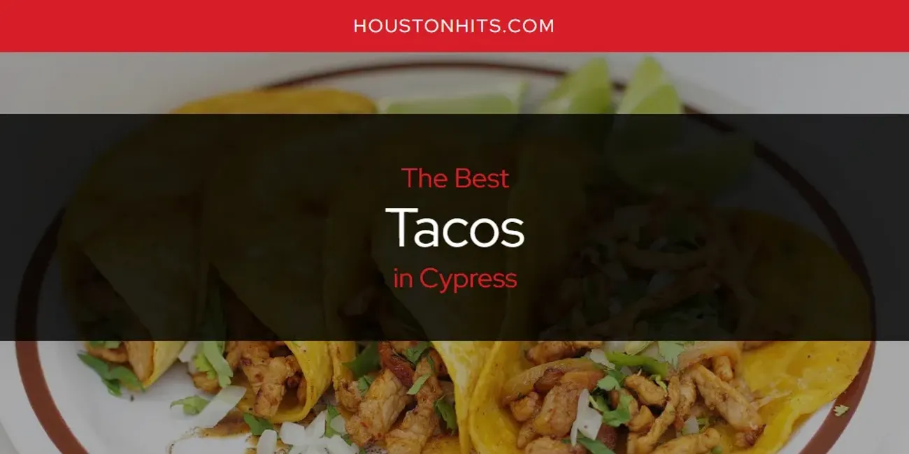 The Absolute Best Tacos in Cypress  [Updated 2025]
