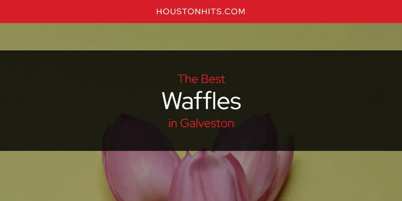 The Absolute Best Waffles in Galveston  [Updated 2025]